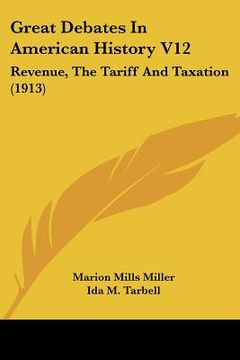 portada great debates in american history v12: revenue, the tariff and taxation (1913) (in English)