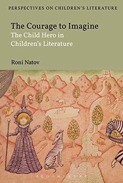 portada The Courage to Imagine: The Child Hero in Children's Literature (Bloomsbury Perspectives on Children's Literature) 