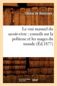 portada Le Vrai Manuel Du Savoir-Vivre: Conseils Sur La Politesse Et Les Usages Du Monde (Éd.1877) (en Francés)