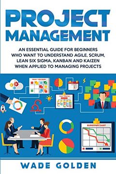 portada Project Management: An Essential Guide for Beginners who Want to Understand Agile, Scrum, Lean six Sigma, Kanban and Kaizen When Applied to Managing Projects (en Inglés)