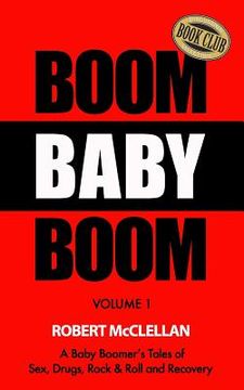portada Boom Baby Boom: A Baby Boomer's Tales of Sex, Drugs, Rock & Roll and Recovery (en Inglés)