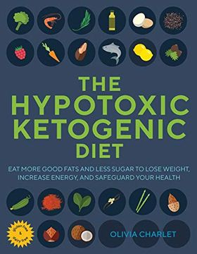 portada The Hypotoxic Ketogenic Diet: Eat More Good Fats and Less Sugar to Lose Weight, Increase Energy, and Safeguard Your Health (en Inglés)