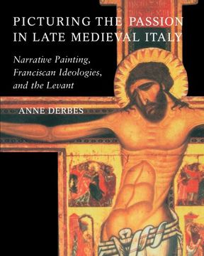 portada Picturing the Passion in Late Medieval Italy: Narrative Painting, Franciscan Ideologies, and the Levant (in English)