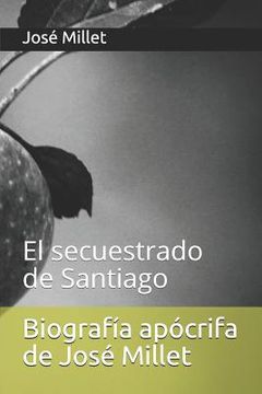 portada Biografía Apócrifa de José Millet: El Secuestrado de Santiago