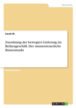 portada Zuordnung der bewegten Lieferung im Reihengeschäft. Der umsatzsteuerliche Binnenmarkt (in German)