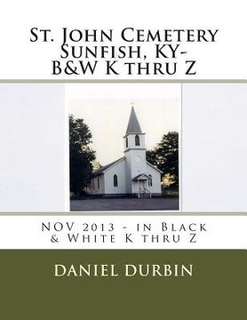 portada St. John Cemetery Sunfish, KY- B&W K thru Z: NOV 2013 - in Black & White K thru Z (en Inglés)