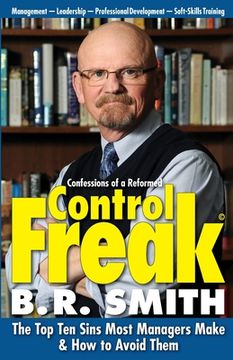 portada Confessions of a Reformed Control Freak: The Top Ten Sins Most Managers Make & How to Avoid Them (First Edition) (en Inglés)