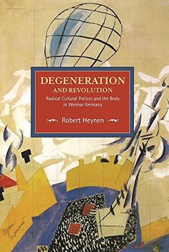 portada Degeneration and Revolution: Radical Cultural Politics and the Body in Weimar Germany: Historical Materialism, Volume 93 (en Inglés)