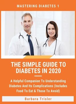 portada The Simple Guide To Diabetes In 2020: A Helpful Companion To Understanding Diabetes And It's Complications (Includes Food To Eat & Those To Avoid) (en Inglés)