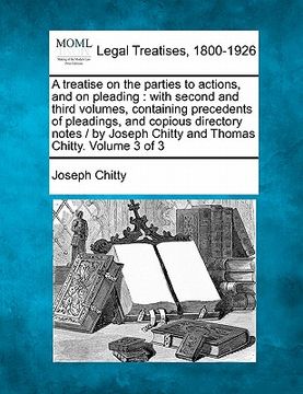 portada a treatise on the parties to actions, and on pleading: with second and third volumes, containing precedents of pleadings, and copious directory note (in English)