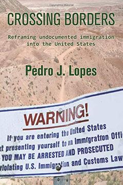portada Crossing Borders: Reframing Undocumented Immigration Into the United States (in English)