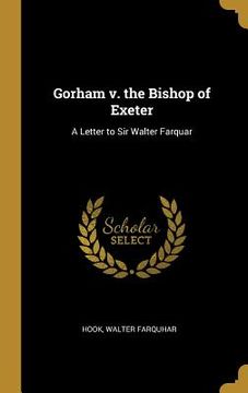portada Gorham v. the Bishop of Exeter: A Letter to Sir Walter Farquar (in English)