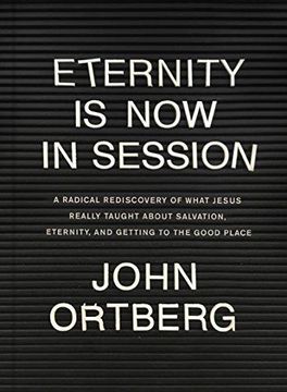 portada Eternity is now in Session: A Radical Rediscovery of What Jesus Really Taught About Salvation, Eternity, and Getting to the Good Place (en Inglés)