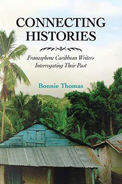 portada Connecting Histories: Francophone Caribbean Writers Interrogating Their Past (Caribbean Studies Series) (en Inglés)
