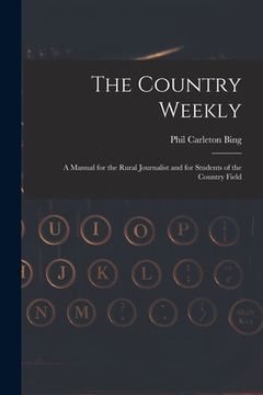 portada The Country Weekly: a Manual for the Rural Journalist and for Students of the Country Field (en Inglés)