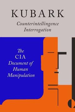 portada Kubark Counterintelligence Interrogation: The CIA Document of Human Manipulation (in English)