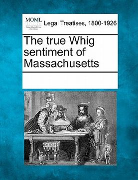 portada the true whig sentiment of massachusetts (en Inglés)