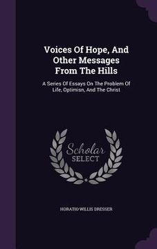 portada Voices Of Hope, And Other Messages From The Hills: A Series Of Essays On The Problem Of Life, Optimisn, And The Christ (en Inglés)