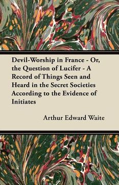 portada devil-worship in france - or, the question of lucifer - a record of things seen and heard in the secret societies according to the evidence of initiat