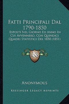 portada Fatti Principali Dal 1790-1850: Esposti Nel Giorno Ed Anno In Cui Avvennero, Con Quindici Quadri Statistici Del 1850 (1851) (en Italiano)