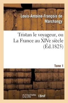 portada Tristan Le Voyageur, Ou La France Au Xive Siècle. Tome 1 (en Francés)