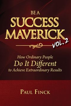 portada Be a Success Maverick Volume Two: How Ordinary People Do It Different To Achieve Extraordinary Results (en Inglés)
