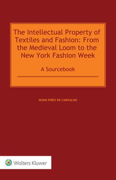portada The Intellectual Property of Textiles and Fashion: From the Medieval Loom to the New York Fashion Week: A Sourcebook (en Inglés)