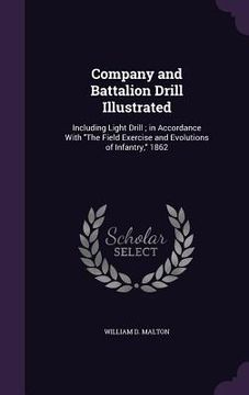 portada Company and Battalion Drill Illustrated: Including Light Drill; in Accordance With "The Field Exercise and Evolutions of Infantry," 1862 (en Inglés)