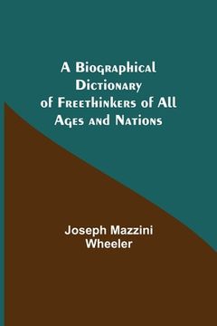 portada A Biographical Dictionary of Freethinkers of All Ages and Nations (en Inglés)