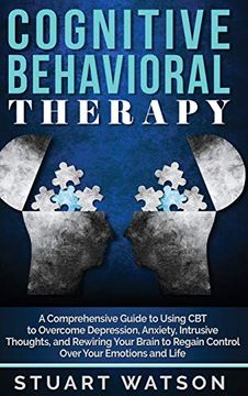 portada Cognitive Behavioral Therapy: A Comprehensive Guide to Using cbt to Overcome Depression, Anxiety, Intrusive Thoughts, and Rewiring Your Brain to Regain Control Over Your Emotions and Life (en Inglés)