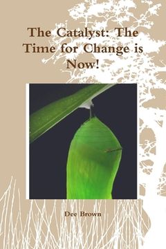 portada The Catalyst: The Time for Change is Now! (en Inglés)