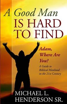 portada A Good Man is Hard to Find: Adam, Where Are You? A Guide to Biblical Manhood in the 21st Century