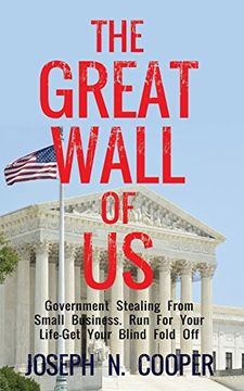 portada The Great Wall of Us: Government Stealing from Small Business. Run for Your Life - Get Your Blindfold Off