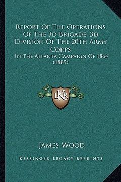 portada report of the operations of the 3d brigade, 3d division of the 20th army corps: in the atlanta campaign of 1864 (1889)