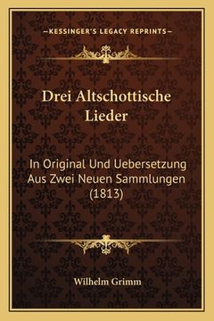 portada Drei Altschottische Lieder: In Original Und Uebersetzung Aus Zwei Neuen Sammlungen (1813) (en Alemán)
