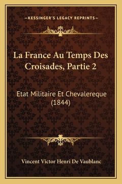 portada La France Au Temps Des Croisades, Partie 2: Etat Militaire Et Chevalereque (1844) (en Francés)