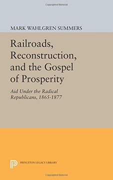 portada Railroads, Reconstruction, and the Gospel of Prosperity: Aid Under the Radical Republicans, 1865-1877 (Princeton Legacy Library)