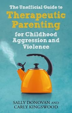 portada The Unofficial Guide to Therapeutic Parenting for Childhood Aggression and Violence (en Inglés)
