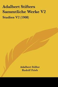 portada Adalbert Stifters Sammtliche Werke V2: Studien V2 (1908) (en Alemán)