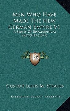 portada men who have made the new german empire v1: a series of biographical sketches (1875) (in English)