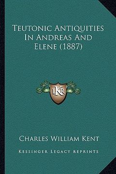 portada teutonic antiquities in andreas and elene (1887) (en Inglés)