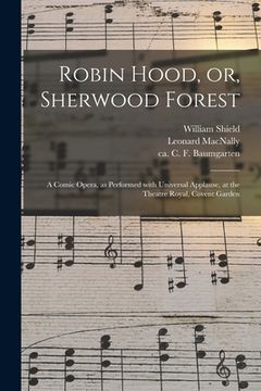 portada Robin Hood, or, Sherwood Forest: a Comic Opera, as Performed With Universal Applause, at the Theatre Royal, Covent Garden (en Inglés)