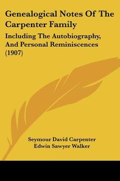 portada genealogical notes of the carpenter family: including the autobiography, and personal reminiscences (1907)