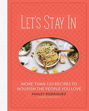 portada Let's Stay in: More Than 120 Recipes to Nourish the People you Love 