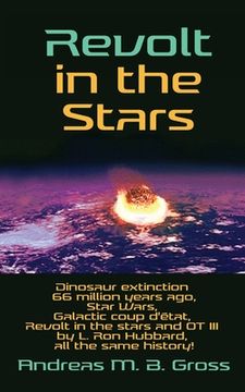 portada Revolt in the Stars: Dinosaur extinction 66 million years ago, Star Wars, Galactic coup d'état, Revolt in the stars and OT III by L. Ron Hu (in English)
