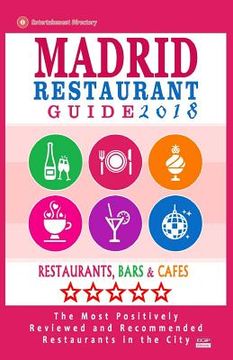 portada Madrid Restaurant Guide 2018: Best Rated Restaurants in Madrid, Spain - 500 Restaurants, Bars and Cafés recommended for Visitors, 2018 (en Inglés)