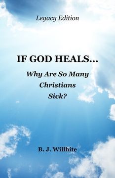 portada If God Heals ... Why Are So Many Christians Sick? Legacy Edition (en Inglés)