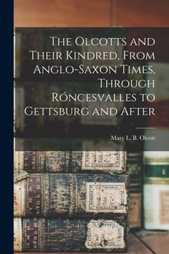 portada The Olcotts and Their Kindred, From Anglo-Saxon Times, Through Róncesvalles to Gettsburg and After (en Inglés)