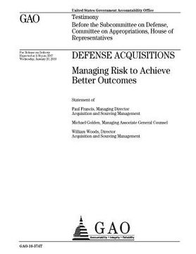 portada Defense acquisitions: managing risk to achieve better outcomes: testimony before the Subcommittee on Defense, Committee on Appropriations, H (en Inglés)