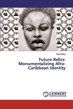 portada Future Relics: Monumentalizing Afro-Caribbean Identity (en Inglés)